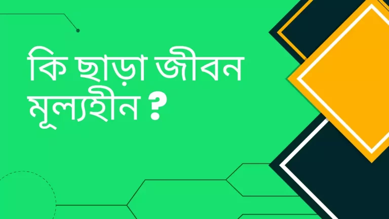 কি ছাড়া জীবন মূল্যহীন